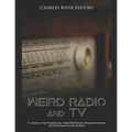 Weird Radio and Television: A Collection of Spy Transmissions, Unidentified Stations, Paranormal Activities, and other Mysteries across the Media - Paperback