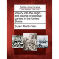 Inquiry Into the Origin and Course of Political Parties in the United States. - Paperback