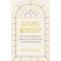 Gospel Worship: Being an Attempt to Exhibit a Scriptural View of the Nature, Obligations, Manner, and Ordinances of the Worship of God in the New Test - Hardcover