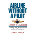 Airline Without a Pilot - Leadership Lessons / Inside Story of Delta's Success, Decline and Bankruptcy - Hardcover