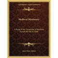 Medieval Missionary: A Study of the Conversion of Northern Europe AD 500 to 1300 - Paperback