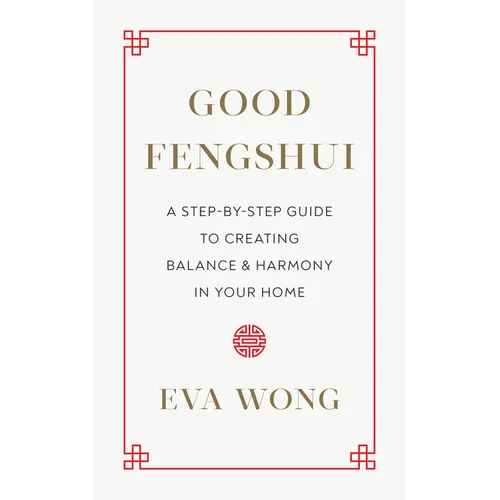 Good Fengshui: A Step-By-Step Guide to Creating Balance and Harmony in Your Home - Paperback