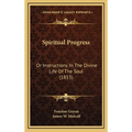 Spiritual Progress: Or Instructions In The Divine Life Of The Soul (1853) - Hardcover