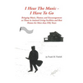 I Hear the Music-I Have to Go: Bringing Music, Humor, and Encouragement to Those in Assisted Living Facilities and Rest Homes for More Than Fifty Yea - Paperback