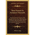 Three Seasons In European Vineyards: Treating Of Vine-Culture; Vine Disease And Its Cure; Wine-Making And Wines, Red And White; Wine-Drinking As Affec - Paperback
