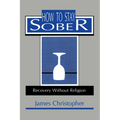 How to Stay Sober: Recovery Without Religion - Paperback