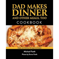 Dad Makes Dinner and Other Meals, Too: Simple and Delicious Kid-Approved Recipes - Paperback