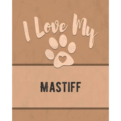 I Love My Mastiff: For the Pet You Love, Track Vet, Health, Medical, Vaccinations and More in this Book - Paperback
