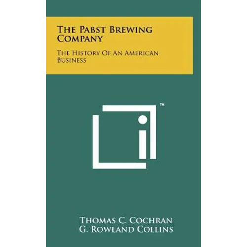 The Pabst Brewing Company: The History Of An American Business - Hardcover