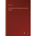 Annual Report of the President of Harvard College - Paperback