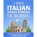 5 Minute Italian Short Stories for Beginners: A fun and easy way to learn Italian fast with just 5 minutes a day! - Paperback