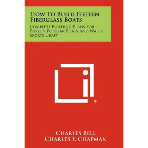 How To Build Fifteen Fiberglass Boats: Complete Building Plans For Fifteen Popular Boats And Water Sports Craft - Paperback