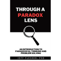 Through A Paradox Lens: An Introduction to Paradoxical Thinking and Problem Solving - Paperback