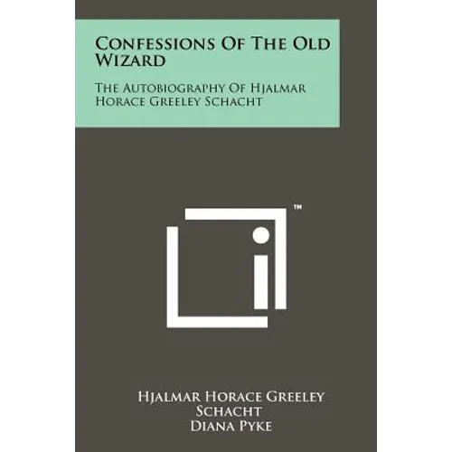 Confessions Of The Old Wizard: The Autobiography Of Hjalmar Horace Greeley Schacht - Paperback