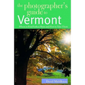 The Photographer's Guide to Vermont: Where to Find Perfect Shots and How to Take Them - Paperback