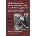 Little Green Men, Meowing Nuns and Head-Hunting Panics: A Study of Mass Psychogenic Illness and Social Delusion - Paperback