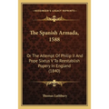 The Spanish Armada, 1588: Or The Attempt Of Philip II And Pope Sixtus V To Reestablish Popery In England (1840) - Paperback
