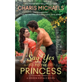 Say Yes to the Princess: A Hidden Royals Novel - Mass Market Paperbound