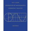 W.D. Gann: Divination By Mathematics: Harmonic Analysis - Paperback