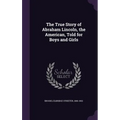 The True Story of Abraham Lincoln, the American, Told for Boys and Girls - Hardcover
