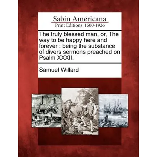 The truly blessed man, or, The way to be happy here and forever: being the substance of divers sermons preached on Psalm XXXII. - Paperback