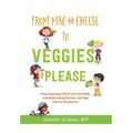From Mac & Cheese to Veggies, Please.: How to get your kid to eat new foods, end picky eating forever, and stay sane in the process - Hardcover