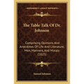 The Table Talk Of Dr. Johnson: Comprising Opinions And Anecdotes Of Life And Literature, Men, Manners, And Morals (1825) - Paperback