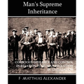 Man's Supreme Inheritance Conscious Guidance and Control in Relation to Human Evolution in Civilization - Paperback