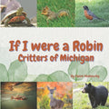 If I Were a Robin: Critters of Michigan - Paperback