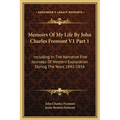 Memoirs Of My Life By John Charles Fremont V1 Part 1: Including In The Narrative Five Journeys Of Western Exploration During The Years 1842-1854 - Hardcover