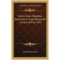 Letters from Theodore Roosevelt to Anna Roosevelt Cowles 1870 to 1918 - Hardcover