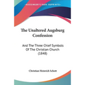 The Unaltered Augsburg Confession: And The Three Chief Symbols Of The Christian Church (1848) - Paperback
