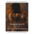 Democracy and the Ten Commandments: The Politics of Limited Government in the Bible - Paperback