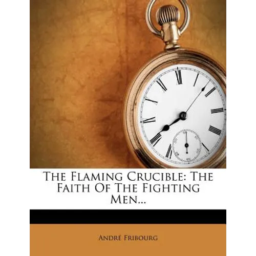 The Flaming Crucible: The Faith of the Fighting Men... - Paperback