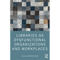 Libraries as Dysfunctional Organizations and Workplaces - Paperback