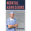 Mortal Adhesions: A Surgeon Battles the Seven Deadly Sins to Find Faith, Happiness, and Inner Peace - Hardcover