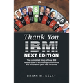 Thank You Ibm! Next Edition: The Completed Story of How Ibm Helped Today's Technology Millionaires and Billionaires Gain Vast Fortunes. - Paperback
