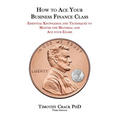 How to Ace Your Business Finance Class: Essential Knowledge and Techniques to Master the Material and Ace Your Exams - Paperback