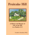 Fruitcake Hill: A History and Memoir of Life on the Hill in a Family of 15 - Paperback