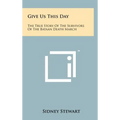 Give Us This Day: The True Story Of The Survivors Of The Bataan Death March - Hardcover