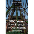 300 Years of the French in Old Mines: A Narrative History of the Oldest Village in Missouri - Hardcover