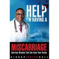 Help I'm Having A Miscarriage: Spiritual Wisdom That Can Save Your Vision - Paperback