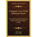 A Summary View Of The Millennial Church: Or United Society Of Believers, Commonly Called Shakers (1848) - Paperback