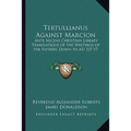 Tertullianus Against Marcion: Ante Nicene Christian Library Translations of the Writings of the Fathers Down to AD 325 V7 - Paperback