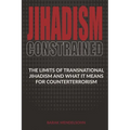 Jihadism Constrained: The Limits of Transnational Jihadism and What It Means for Counterterrorism - Paperback