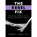 The Kegel Fix: Recharging Female Pelvic, Sexual and Urinary Health - Paperback