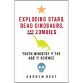 Exploding Stars, Dead Dinosaurs, and Zombies: Youth Ministry in the Age of Science - Paperback