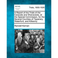 A Report of the Trials of the Caravats and Shanavests, at the Special Commission, for the Several Counties of Tipperary, Waterford, and Kilkenny - Paperback