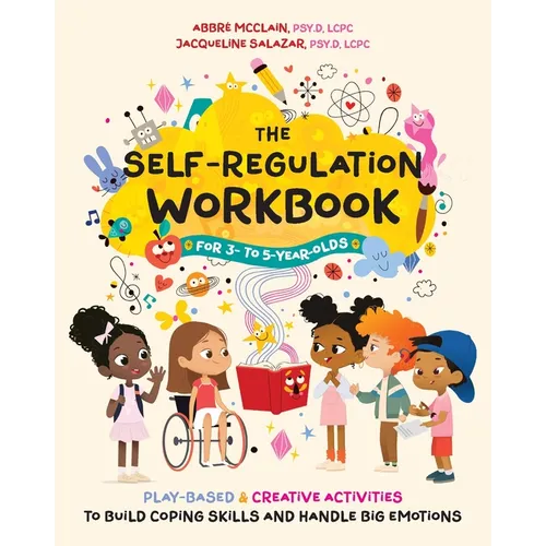 The Self-Regulation Workbook for 3 to 5 Year Olds: Play-Based and Creative Activities to Build Coping Skills and Handle Big Emotions - Paperback