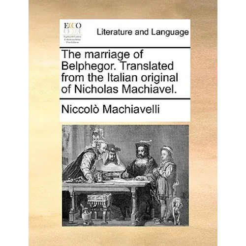 The Marriage of Belphegor. Translated from the Italian Original of Nicholas Machiavel. - Paperback